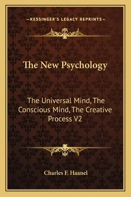 Nowa psychologia: Uniwersalny umysł, świadomy umysł, proces twórczy V2 - The New Psychology: The Universal Mind, The Conscious Mind, The Creative Process V2