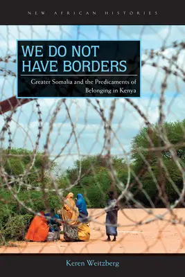 Nie mamy granic: Wielka Somalia i perypetie przynależności do Kenii - We Do Not Have Borders: Greater Somalia and the Predicaments of Belonging in Kenya