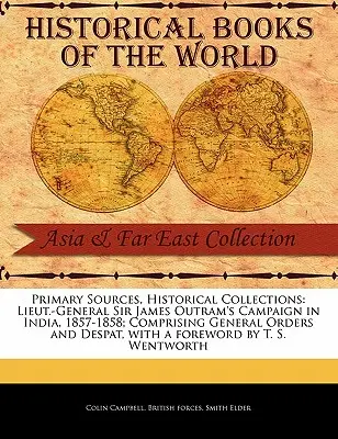 Kampania generała porucznika Sir Jamesa Outrama w Indiach, 1857-1858; w tym rozkazy ogólne i depesze - Lieut.-General Sir James Outram's Campaign in India, 1857-1858; Comprising General Orders and Despat