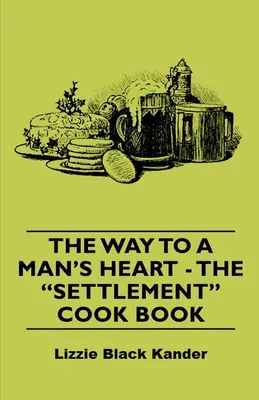 Droga do męskiego serca - Osadnicza książka kucharska - The Way to a Man's Heart - The Settlement Cook Book