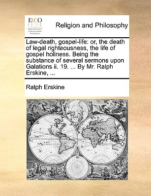 Prawo-śmierć, Ewangelia-życie: Or, the Death of Legal Righteousness, the Life of Gospel Holiness. Będące treścią kilku kazań na temat Galacjusza. - Law-Death, Gospel-Life: Or, the Death of Legal Righteousness, the Life of Gospel Holiness. Being the Substance of Several Sermons Upon Galatio