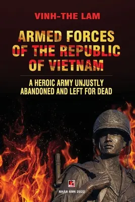 Siły Zbrojne Republiki Wietnamu - bohaterska armia niesprawiedliwie porzucona i pozostawiona na śmierć - Armed Forces of the Republic of Vietnam - A Heroic Army Unjustly Abandoned and Left for Dead
