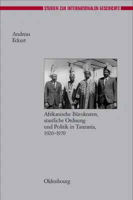 Herrschen Und Verwalten: Afrikanische Brokraten, Staatliche Ordnung Und Politik in Tanzania, 1920-1970