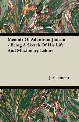 Wspomnienie o Adoniramie Judsonie - szkic jego życia i pracy misyjnej - Memoir Of Adoniram Judson - Being A Sketch Of His Life And Missionary Labors