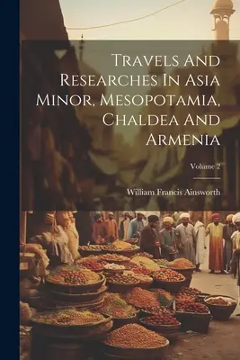 Podróże i badania w Azji Mniejszej, Mezopotamii, Chaldei i Armenii; Tom 2 - Travels And Researches In Asia Minor, Mesopotamia, Chaldea And Armenia; Volume 2