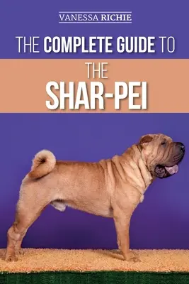 Kompletny przewodnik po Shar-Pei: Przygotowanie, znalezienie, szkolenie, socjalizacja, karmienie i miłość do nowego szczeniaka rasy Shar-Pei - The Complete Guide to the Shar-Pei: Preparing For, Finding, Training, Socializing, Feeding, and Loving Your New Shar-Pei Puppy