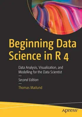 Beginning Data Science in R 4: Analiza danych, wizualizacja i modelowanie dla naukowców zajmujących się danymi - Beginning Data Science in R 4: Data Analysis, Visualization, and Modelling for the Data Scientist