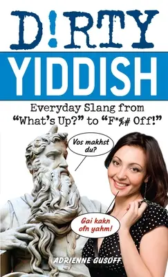 Brudny jidysz: Codzienny slang od What's Up? do F*%# Off! - Dirty Yiddish: Everyday Slang from What's Up? to F*%# Off!
