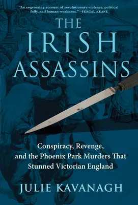 Irlandzcy zabójcy: Spisek, zemsta i morderstwa w Phoenix Park, które oszołomiły wiktoriańską Anglię - The Irish Assassins: Conspiracy, Revenge and the Phoenix Park Murders That Stunned Victorian England