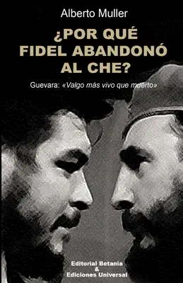 DLACZEGO FIDEL PORZUCA CHE? Guevara: Valgo ms vivo que muerto - POR QU FIDEL ABANDON AL CHE? Guevara: Valgo ms vivo que muerto