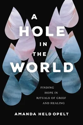 Dziura w świecie: Odnajdywanie nadziei w rytuałach żałoby i uzdrawiania - A Hole in the World: Finding Hope in Rituals of Grief and Healing