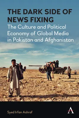The Dark Side of News Fixing: Kultura i ekonomia polityczna globalnych mediów w Pakistanie i Afganistanie - The Dark Side of News Fixing: The Culture and Political Economy of Global Media in Pakistan and Afghanistan