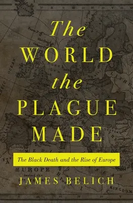 Świat stworzony przez zarazę: Czarna śmierć i powstanie Europy - The World the Plague Made: The Black Death and the Rise of Europe