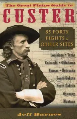 The Great Plains Guide to Custer: 85 fortów, walk i innych miejsc - The Great Plains Guide to Custer: 85 Forts, Fights, & Other Sites