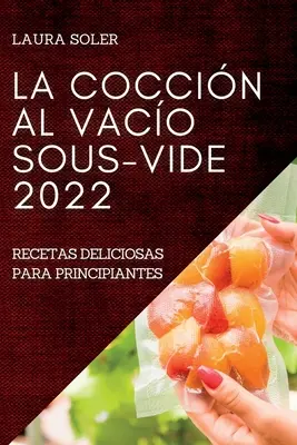 La Coccin Al Vaco Sous-Vide 2022: Przepisy na pyszne dania dla głównych smakoszy - La Coccin Al Vaco Sous-Vide 2022: Recetas Deliciosas Para Principiantes