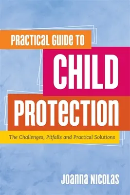 Praktyczny przewodnik po ochronie dzieci: Wyzwania, pułapki i praktyczne rozwiązania - Practical Guide to Child Protection: The Challenges, Pitfalls and Practical Solutions