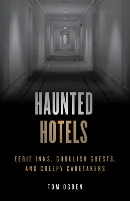 Nawiedzone hotele: Niesamowite zajazdy, upiorni goście i przerażający opiekunowie - Haunted Hotels: Eerie Inns, Ghoulish Guests, and Creepy Caretakers