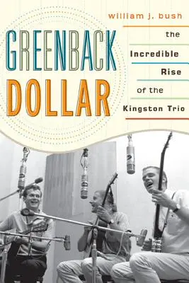 Greenback Dollar: Niesamowity rozkwit zespołu Kingston Trio - Greenback Dollar: The Incredible Rise of The Kingston Trio