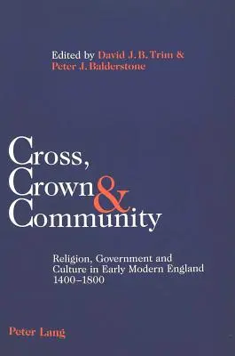 Krzyż, korona i wspólnota: Religia, rząd i kultura we wczesnonowożytnej Anglii w latach 1400-1800 - Cross, Crown & Community: Religion, Government and Culture in Early Modern England 1400-1800