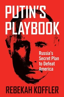 Podręcznik Putina: Tajny plan Rosji, by pokonać Amerykę - Putin's Playbook: Russia's Secret Plan to Defeat America