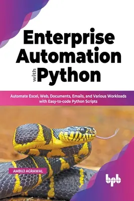 Enterprise Automation with Python: Automatyzacja Excela, stron internetowych, dokumentów, e-maili i różnych zadań za pomocą łatwych w kodowaniu skryptów Pythona - Enterprise Automation with Python: Automate Excel, Web, Documents, Emails, and Various Workloads with Easy-to-code Python Scripts