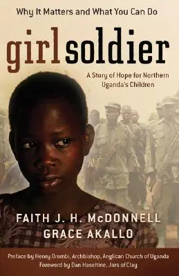 Girl Soldier: Historia nadziei dla dzieci z północnej Ugandy - Girl Soldier: A Story of Hope for Northern Uganda's Children