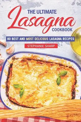 The Ultimate Lasagna Cookbook! 80 najlepszych i najsmaczniejszych przepisów na lasagne - The Ultimate Lasagna Cookbook!: 80 Best and Most Delicious Lasagna Recipes