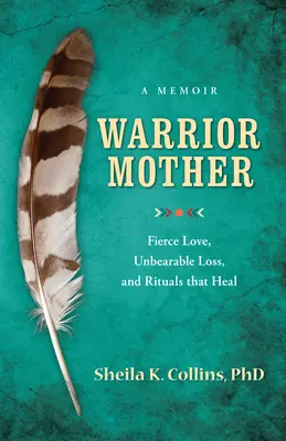 Wojownicza matka: Pamiętnik o zaciekłej miłości, nieznośnej stracie i uzdrawiających rytuałach - Warrior Mother: A Memoir of Fierce Love, Unbearable Loss, and Rituals That Heal