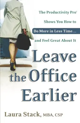 Opuść biuro wcześniej: The Productivity Pro pokazuje, jak zrobić więcej w krótszym czasie... i czuć się z tym świetnie - Leave the Office Earlier: The Productivity Pro Shows You How to Do More in Less Time...and Feel Great About It