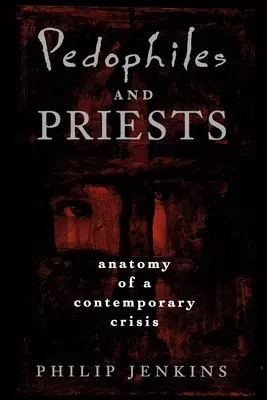 Pedofile i księża: Anatomia współczesnego kryzysu - Pedophiles and Priests: Anatomy of a Contemporary Crisis