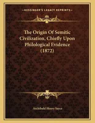 Pochodzenie cywilizacji semickiej, głównie na podstawie dowodów filologicznych (1872) - The Origin Of Semitic Civilization, Chiefly Upon Philological Evidence (1872)