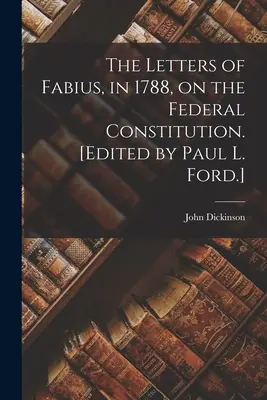 Listy Fabiusa z 1788 r. w sprawie konstytucji federalnej. [Edited by Paul L. Ford]. - The Letters of Fabius, in 1788, on the Federal Constitution. [Edited by Paul L. Ford.]