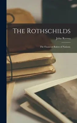 Rothschildowie: finansowi władcy narodów; - The Rothschilds: the Financial Rulers of Nations;