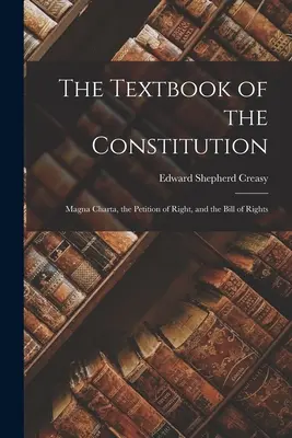 Podręcznik konstytucji: Magna Charta, Petycja Praw i Karta Praw - The Textbook of the Constitution: Magna Charta, the Petition of Right, and the Bill of Rights