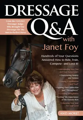 Ujeżdżeniowe pytania i odpowiedzi z Janet Foy: Odpowiedzi na setki pytań: Jak jeździć, trenować i rywalizować - i kochać to! - Dressage Q&A with Janet Foy: Hundreds of Your Questions Answered: How to Ride, Train, and Compete--And Love It!