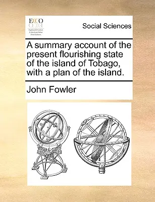 Podsumowanie obecnego kwitnącego stanu wyspy Tobago wraz z planem wyspy. - A Summary Account of the Present Flourishing State of the Island of Tobago, with a Plan of the Island.