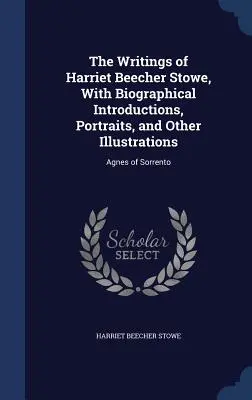 Pisma Harriet Beecher Stowe, ze wstępami biograficznymi, portretami i innymi ilustracjami: Agnes of Sorrento - The Writings of Harriet Beecher Stowe, With Biographical Introductions, Portraits, and Other Illustrations: Agnes of Sorrento