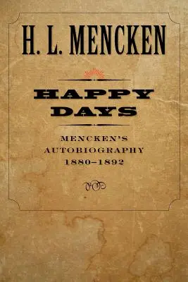 Szczęśliwe dni: Autobiografia Menckena: 1880-1892 - Happy Days: Mencken's Autobiography: 1880-1892