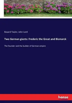 Dwóch niemieckich gigantów: Fryderyk Wielki i Bismarck: Założyciel i budowniczy niemieckiego imperium - Two German giants: Frederic the Great and Bismarck: The founder and the builder of German empire