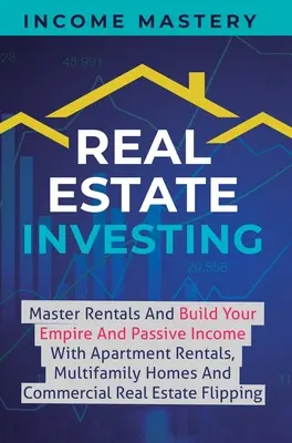 Inwestowanie w nieruchomości: Master Rentals And Build Your Empire And Passive Income With Apartment Rentals, Multifamily Homes And Commercial Real - Real Estate Investing: Master Rentals And Build Your Empire And Passive Income With Apartment Rentals, Multifamily Homes And Commercial Real