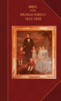 Briefe von Wilhelm Hübsch: an seine Eltern Karl Samuel Hübsch und Friederike, geb. Pagenstecher 1833-1838 - Briefe von Wilhelm Hübsch: an seine Eltern Karl Samuel Hübsch und Friederike, geb. Pagenstecher 1833-1838