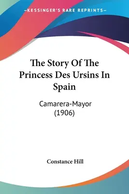 Historia księżniczki des Ursins w Hiszpanii: Camarera-Mayor (1906) - The Story Of The Princess Des Ursins In Spain: Camarera-Mayor (1906)