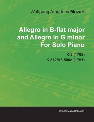 Allegro B-dur i Allegro g-moll Wolfganga Amadeusza Mozarta na fortepian solo K.3 (1762) K.312/K6.590d (1791) - Allegro in B-Flat Major and Allegro in G Minor by Wolfgang Amadeus Mozart for Solo Piano K.3 (1762) K.312/K6.590d (1791)