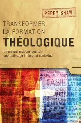 Transformer la formation thologique: Podręcznik praktyczny do kształcenia integralnego i kontekstualnego - Transformer la formation thologique: Un manuel pratique pour un apprentissage intgral et contextuel