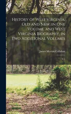 Historia Wirginii Zachodniej, stara i nowa, w jednym tomie, oraz Biografia Wirginii Zachodniej, w dwóch dodatkowych tomach: V.1 - History of West Virginia, old and new, in one Volume, and West Virginia Biography, in two Additional Volumes: V.1