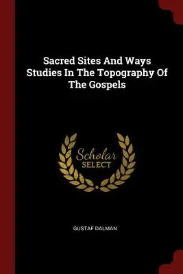 Święte miejsca i drogi: studia nad topografią Ewangelii - Sacred Sites And Ways Studies In The Topography Of The Gospels