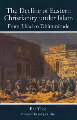 Upadek wschodniego chrześcijaństwa pod rządami islamu: Od dżihadu do dhimmitude: VII-XX wiek - The Decline of Eastern Christianity Under Islam: From Jihad to Dhimmitude: Seventh-Twentieth Century