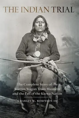 Proces Indian: Pełna historia masakry wagonowego pociągu Warrena i upadku narodu Kiowa - Indian Trial: The Complete Story of the Warren Wagon Train Massacre and the Fall of the Kiowa Nation