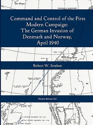 Dowodzenie i kontrola pierwszej nowoczesnej wspólnej kampanii: Niemiecka inwazja na Danię i Norwegię, kwiecień 1940 r. - Command and Control of the First Modern Joint Campaign: The German Invasion of Denmark and Norway, April 1940