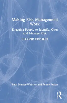 Making Risk Management Work: Angażowanie ludzi do identyfikowania, posiadania i zarządzania ryzykiem - Making Risk Management Work: Engaging People to Identify, Own and Manage Risk